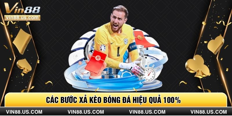 Các bước xả kèo bóng đá hiệu quả 100%