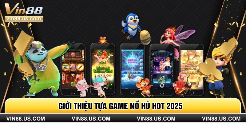 Giới thiệu tựa game nổ hũ hot 2025 