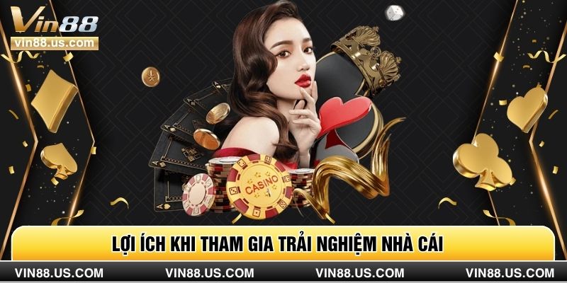 Lợi ích khi tham gia trải nghiệm nhà cái