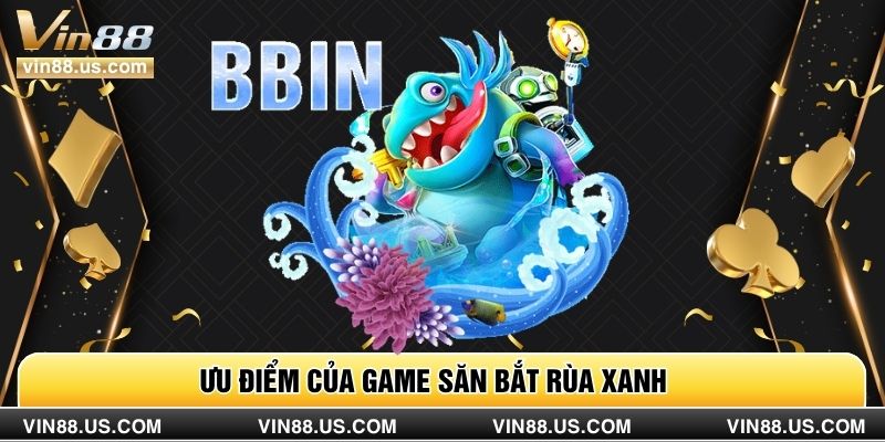 Ưu điểm của game săn bắt rùa xanh