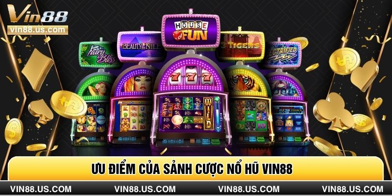 Ưu điểm của sảnh cược nổ hũ Vin88